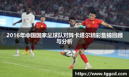 2016年中国国家足球队对阵卡塔尔精彩集锦回顾与分析