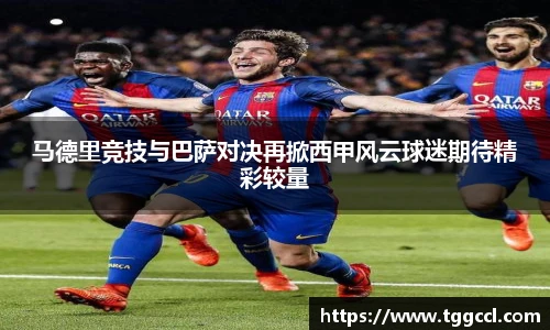 马德里竞技与巴萨对决再掀西甲风云球迷期待精彩较量