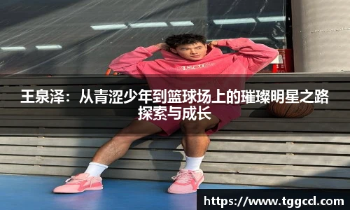 王泉泽：从青涩少年到篮球场上的璀璨明星之路探索与成长