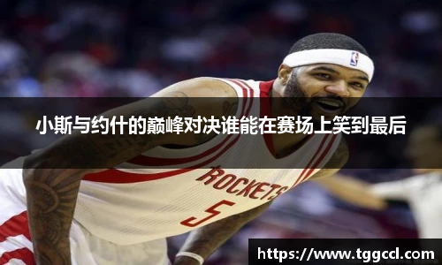 小斯与约什的巅峰对决谁能在赛场上笑到最后