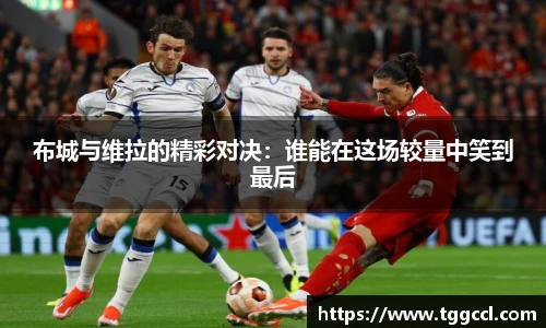 布城与维拉的精彩对决：谁能在这场较量中笑到最后